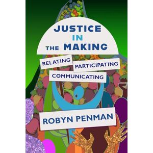 Penman, Robyn Ann Justice in the Making: Relating, Participating, Communicating (Making Better Social Worlds) Penman, Robyn Ann Justice in the Making: Relating, Participating, Communicating (Making Better Social Worlds)