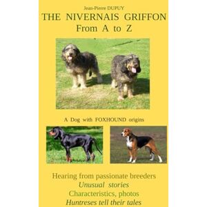 Dupuy, jean-pierre THE NIVERNAIS GRIFFON From A to Z: A dog with Foxhound origins Dupuy, jean-pierre THE NIVERNAIS GRIFFON From A to Z: A dog with Foxhound origins