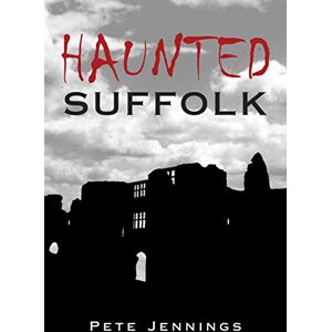 Pete Jennings Haunted Suffolk Pete Jennings Haunted Suffolk