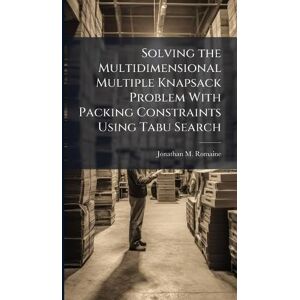 Romaine, Jonathan M Solving the Multidimensional Multiple Knapsack Problem With Packing Constraints Using Tabu Search Romaine, Jonathan M Solving the Multidimensional Multiple Knapsack Problem With Packing Constraints Using Tabu Search