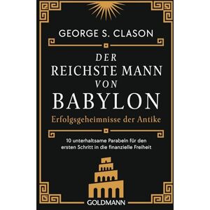 Clason, George S. Der reichste Mann von Babylon: Erfolgsgeheimnisse der Antike Der erste Schritt in die finanzielle Freiheit Clason, George S. Der reichste Mann von Babylon: Erfolgsgeheimnisse der Antike Der erste Schritt in die finanzielle Freiheit