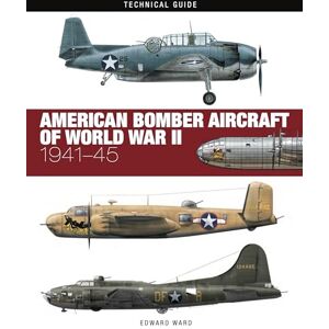Ward, Edward American Bomber Aircraft of World War II: 1941-45 (Technical Guides) Ward, Edward American Bomber Aircraft of World War II: 1941-45 (Technical Guides)