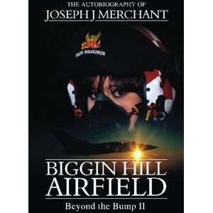 Merchant, Joseph Biggin Hill Airfield Beyond the Bump II: Volume 2 Merchant, Joseph Biggin Hill Airfield Beyond the Bump II: Volume 2