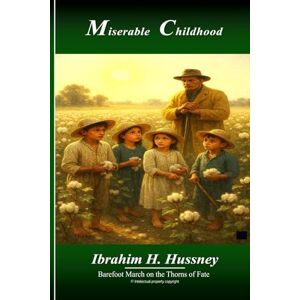 H. Hussney, Ibrahim Miserable Childhood: Barefoot March on the Thorns of Fate H. Hussney, Ibrahim Miserable Childhood: Barefoot March on the Thorns of Fate