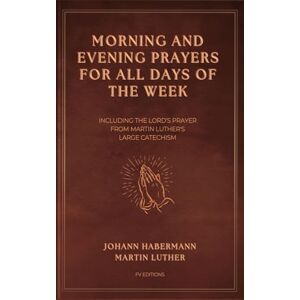 Habermann, Johann Morning and Evening Prayers for All Days of the Week: Including THE LORD'S PRAYER From Martin Luther's Large Catechism (Easy-to-Read Layout) Habermann, Johann Morning and Evening Prayers for All Days of the Week: Including THE LORD'S PRAYER From Martin Luther's Large Catechism (Easy-to-Read Layout)