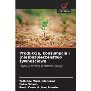 Medeiros, Tathiane Muriel Produkcja, konsumpcja i (nie)bezpieczeństwo żywnościowe: Ubóstwo i od¿ywianie na obszarach wiejskich Medeiros, Tathiane Muriel Produkcja, konsumpcja i (nie)bezpieczeństwo żywnościowe: Ubóstwo i od¿ywianie na obszarach wiejskich
