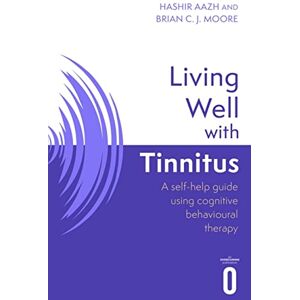 Aazh, Hashir Living Well with Tinnitus: A self-help guide using cognitive behavioural therapy Aazh, Hashir Living Well with Tinnitus: A self-help guide using cognitive behavioural therapy