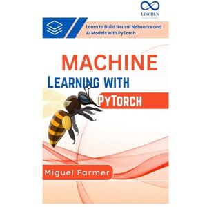 FARMER, MIGUEL Machine Learning with PyTorch: Learn to Build Neural Networks and AI Models with PyTorch FARMER, MIGUEL Machine Learning with PyTorch: Learn to Build Neural Networks and AI Models with PyTorch