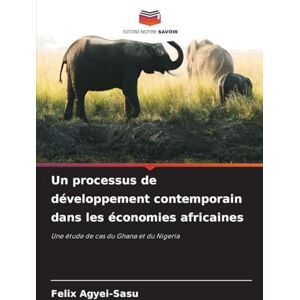 Agyei-Sasu, Felix Un processus de développement contemporain dans les économies africaines: Une étude de cas du Ghana et du Nigeria Agyei-Sasu, Felix Un processus de développement contemporain dans les économies africaines: Une étude de cas du Ghana et du Nigeria