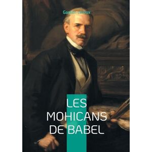 Leroux, Gaston Les Mohicans de Babel: Le mystère des Mohicans : une quête entre pouvoir et chaos Leroux, Gaston Les Mohicans de Babel: Le mystère des Mohicans : une quête entre pouvoir et chaos