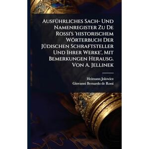 Jolowicz, Heimann AusfÃ1/4hrliches Sach- Und Namenregister Zu De Rossi's 'historischem Wörterbuch Der JÃ1/4dischen Schraftsteller Und Ihrer Werke', Mit Bemerkungen Herausg. Von A. Jellinek Jolowicz, Heimann AusfÃ1/4hrliches Sach- Und Namenregister Zu De Rossi's 'historischem Wörterbuch Der JÃ1/4dischen Schraftsteller Und Ihrer Werke', Mit Bemerkungen Herausg. Von A. Jellinek