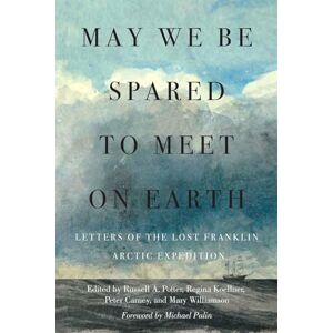 Potter, Russell A. May We Be Spared to Meet on Earth: Letters of the Lost Franklin Arctic Expedition Potter, Russell A. May We Be Spared to Meet on Earth: Letters of the Lost Franklin Arctic Expedition