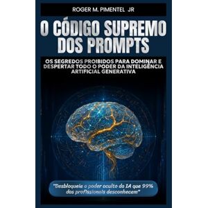 Pimentel, Roger O Código Supremo dos Prompts: Os Segredos Proibidos para Dominar e Despertar Todo o Poder da Inteligência Artificial Generativa (Domine a IA: A ... em ChatGPT e Inteligência Artificial) Pimentel, Roger O Código Supremo dos Prompts: Os Segredos Proibidos para Dominar e Despertar Todo o Poder da Inteligência Artificial Generativa (Domine a IA: A ... em ChatGPT e Inteligência Artificial)