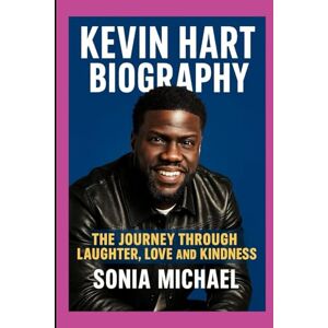MICHAEL, SONIA KEVIN HART BIOGRAPHY: THE JOURNEY THROUGH LAUGHTER, LOVE AND KINDNESS MICHAEL, SONIA KEVIN HART BIOGRAPHY: THE JOURNEY THROUGH LAUGHTER, LOVE AND KINDNESS