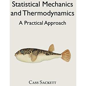 Sackett, Cass Statistical Mechanics and Thermodynamics: A Practical Approach Sackett, Cass Statistical Mechanics and Thermodynamics: A Practical Approach