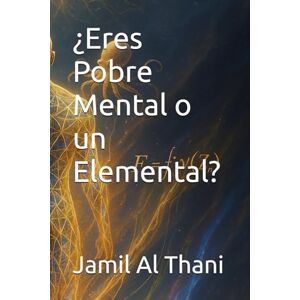 Al Thani, Jamil ¿Eres Pobre Mental o un Elemental? (Literatura D10Z – Universo Mecánica del Infinito) Al Thani, Jamil ¿Eres Pobre Mental o un Elemental? (Literatura D10Z – Universo Mecánica del Infinito)