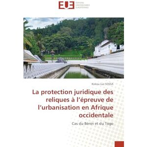 Sossa, Kokou Luc La protection juridique des reliques à l'épreuve de l'urbanisation en Afrique occidentale: Cas du Bénin et du Togo Sossa, Kokou Luc La protection juridique des reliques à l'épreuve de l'urbanisation en Afrique occidentale: Cas du Bénin et du Togo