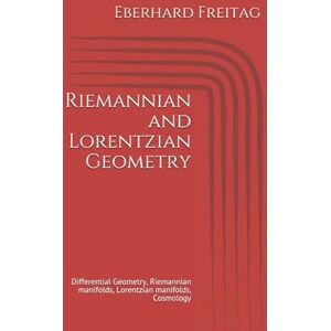 Freitag, Prof Eberhard Riemannian and Lorentzian geometry: Differential Geometry, Riemannian manifolds, Lorentzian manifolds, Cosmology (Heidelberger Vorlesungen von Eberhard Freitag) Freitag, Prof Eberhard Riemannian and Lorentzian geometry: Differential Geometry, Riemannian manifolds, Lorentzian manifolds, Cosmology (Heidelberger Vorlesungen von Eberhard Freitag)