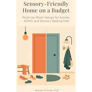 Simon, Dr. Brenton R Sensory‑Friendly Home on a Budget: Room‑by‑Room Setups for Autistic, ADHD, and Sensory‑Seeking Kids (Sensory & Regulation Playbooks) Simon, Dr. Brenton R Sensory‑Friendly Home on a Budget: Room‑by‑Room Setups for Autistic, ADHD, and Sensory‑Seeking Kids (Sensory & Regulation Playbooks)