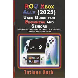 Dash, Tatiana ROG Xbox Ally (2025) User Guide for Beginners and Seniors: Step-by-Step Handbook for Setup, Tips, Settings, Gaming, and Optimization (Gadgets simplified guides) Dash, Tatiana ROG Xbox Ally (2025) User Guide for Beginners and Seniors: Step-by-Step Handbook for Setup, Tips, Settings, Gaming, and Optimization (Gadgets simplified guides)