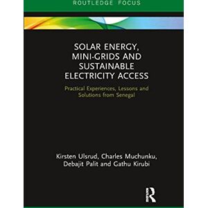 Ulsrud, Kirsten Solar Energy, Mini-grids and Sustainable Electricity Access: Practical Experiences, Lessons and Solutions from Senegal (Routledge Focus on Environment and Sustainability) Ulsrud, Kirsten Solar Energy, Mini-grids and Sustainable Electricity Access: Practical Experiences, Lessons and Solutions from Senegal (Routledge Focus on Environment and Sustainability)