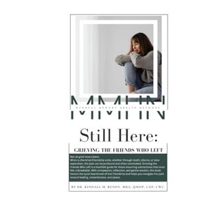 Bundy, Dr. Kindall M. Still Here: Grieving the friends who left Bundy, Dr. Kindall M. Still Here: Grieving the friends who left