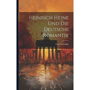 Linde, Otto Zur Heinrich Heine und die Deutsche Romantik Linde, Otto Zur Heinrich Heine und die Deutsche Romantik