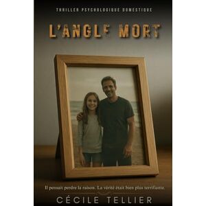Tellier, Cécile L’angle mort: Il pensait perdre la raison. La vérité était bien plus terrifiante. Thriller psychologique domestique. Tellier, Cécile L’angle mort: Il pensait perdre la raison. La vérité était bien plus terrifiante. Thriller psychologique domestique.