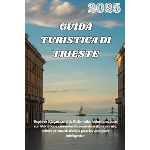 VERDUZCO, LAURENCE GUIDA TURISTICA DI TRIESTE 2025: Explorez le joyau caché de l'Italie sites historiques, vues sur l'Adriatique, cuisine locale, excursions d'une ... d'initiés pour les voyageurs intelligents » VERDUZCO, LAURENCE GUIDA TURISTICA DI TRIESTE 2025: Explorez le joyau caché de l'Italie sites historiques, vues sur l'Adriatique, cuisine locale, excursions d'une ... d'initiés pour les voyageurs intelligents »