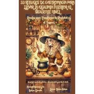 Tercon Arbiza, Lorena 33 Rituales de Gastromagia para Llevar la Alquimia Interior al Siguiente Nivel: Recetas para Transformar la Realiad (y el Tupper) (Arcanah Bacana y la Botica Dorada) Tercon Arbiza, Lorena 33 Rituales de Gastromagia para Llevar la Alquimia Interior al Siguiente Nivel: Recetas para Transformar la Realiad (y el Tupper) (Arcanah Bacana y la Botica Dorada)