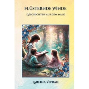 Vivraie, Lareina Flüsternde Winde: Geschichten aus dem Wald Vivraie, Lareina Flüsternde Winde: Geschichten aus dem Wald
