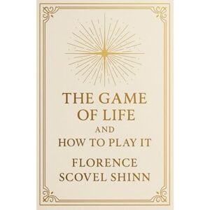 Shinn, Florence Scovel The Game of Life and How to Play It (Large Print Edition): Spiritual Wisdom on Prosperity, Love, and Destiny through Mindset and Affirmations Shinn, Florence Scovel The Game of Life and How to Play It (Large Print Edition): Spiritual Wisdom on Prosperity, Love, and Destiny through Mindset and Affirmations