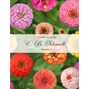 Schmidt, E B Piano Solos by E. B. Schmidt Volume 2: Beautiful solos for the intermediate or advanced piano player. (Piano Solos Series) Schmidt, E B Piano Solos by E. B. Schmidt Volume 2: Beautiful solos for the intermediate or advanced piano player. (Piano Solos Series)