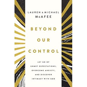 Mcafee, Mcafee BEYOND OUR CONTROL PB: Let Go of Unmet Expectations, Overcome Anxiety, and Discover Intimacy with God Mcafee, Mcafee BEYOND OUR CONTROL PB: Let Go of Unmet Expectations, Overcome Anxiety, and Discover Intimacy with God