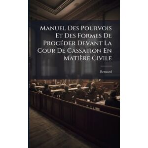 Bernard Manuel Des Pourvois Et Des Formes De ProcÃ(c)der Devant La Cour De Cassation En Matière Civile Bernard Manuel Des Pourvois Et Des Formes De ProcÃ(c)der Devant La Cour De Cassation En Matière Civile