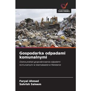Ahmed Gospodarka odpadami komunalnymi: Ocena praktyk gospodarowania odpadami komunalnymi w Islamabadzie w Pakistanie Ahmed Gospodarka odpadami komunalnymi: Ocena praktyk gospodarowania odpadami komunalnymi w Islamabadzie w Pakistanie