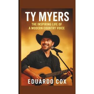 Cox, Eduardo Ty Myers: The Inspiring Life of a Modern Country Voice Cox, Eduardo Ty Myers: The Inspiring Life of a Modern Country Voice