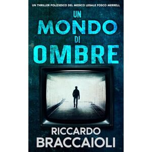 Braccaioli, Riccardo Un Mondo di Ombre: Un Thriller Poliziesco del medico legale Fosco Merrell (Serie Medico Legale, indagini e crimini ad Akeron City.) Braccaioli, Riccardo Un Mondo di Ombre: Un Thriller Poliziesco del medico legale Fosco Merrell (Serie Medico Legale, indagini e crimini ad Akeron City.)