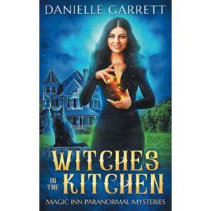 Garrett, Danielle Witches in the Kitchen: Magic Inn Paranormal Mysteries Book One: 1 Garrett, Danielle Witches in the Kitchen: Magic Inn Paranormal Mysteries Book One: 1