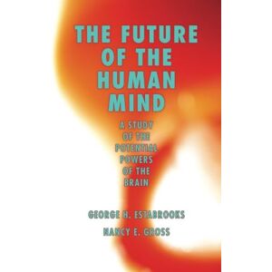 Estabrooks, George H. The Future of the Human Mind: A Study of the Potential Powers of the Brain Estabrooks, George H. The Future of the Human Mind: A Study of the Potential Powers of the Brain