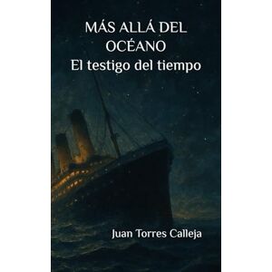 Torres Calleja, Juan Carlos Más allá del océano: El testigo del tiempo Torres Calleja, Juan Carlos Más allá del océano: El testigo del tiempo