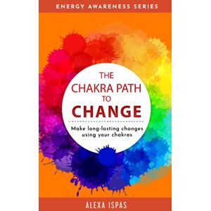 Ispas, Alexa The Chakra Path To Change: Make long-lasting changes using your chakras (Energy Awareness) Ispas, Alexa The Chakra Path To Change: Make long-lasting changes using your chakras (Energy Awareness)