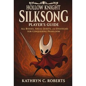 Roberts Hollow Knight: Silksong Player’s Guide: All Bosses, Areas, Quests, and Strategies for Conquering Pharloom Roberts Hollow Knight: Silksong Player’s Guide: All Bosses, Areas, Quests, and Strategies for Conquering Pharloom