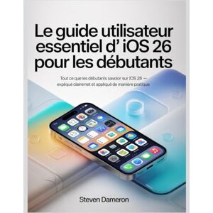 Dameron, Steven Le guide utilisateur essentiel d'iOS 26 pour les débutants: Tout ce que les débutants doivent savoir sur iOS 26 – expliqué clairement et appliqué de manière pratique. Dameron, Steven Le guide utilisateur essentiel d'iOS 26 pour les débutants: Tout ce que les débutants doivent savoir sur iOS 26 – expliqué clairement et appliqué de manière pratique.