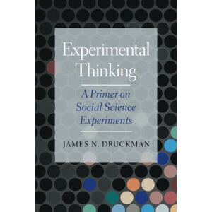 Druckman, James N. Experimental Thinking: A Primer on Social Science Experiments Druckman, James N. Experimental Thinking: A Primer on Social Science Experiments