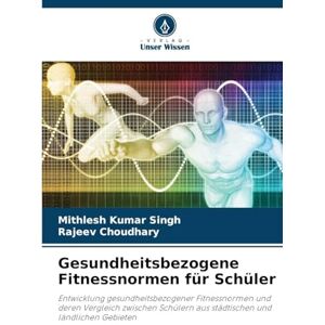 Singh, Mithlesh Kumar Gesundheitsbezogene Fitnessnormen für Schüler: Entwicklung gesundheitsbezogener Fitnessnormen und deren Vergleich zwischen Schülern aus städtischen und ländlichen Gebieten Singh, Mithlesh Kumar Gesundheitsbezogene Fitnessnormen für Schüler: Entwicklung gesundheitsbezogener Fitnessnormen und deren Vergleich zwischen Schülern aus städtischen und ländlichen Gebieten