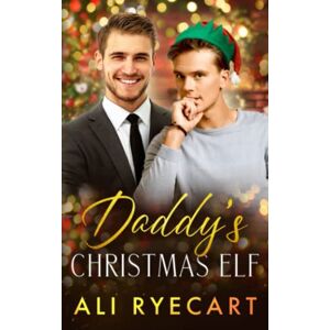 Ryecart, Ali Daddy's Christmas Elf: A Daddy-lite Christmas MM Romance Ryecart, Ali Daddy's Christmas Elf: A Daddy-lite Christmas MM Romance