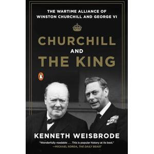 Weisbrode, Kenneth Churchill and the King: The Wartime Alliance of Winston Churchill and George VI Weisbrode, Kenneth Churchill and the King: The Wartime Alliance of Winston Churchill and George VI
