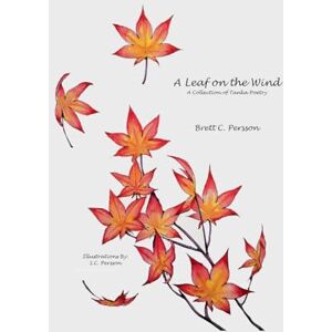 Persson, Brett C A Leaf on the Wind: A Collection of Tanka Poetry Persson, Brett C A Leaf on the Wind: A Collection of Tanka Poetry