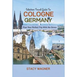 WAGNER, STACY Solodrex Travel Guide To COLOGNE GERMANY: Plan Your Perfect Trip With No-Stress WAGNER, STACY Solodrex Travel Guide To COLOGNE GERMANY: Plan Your Perfect Trip With No-Stress